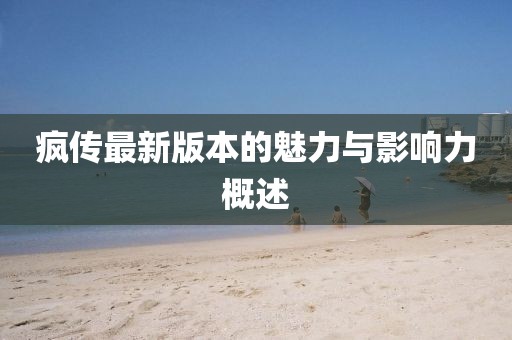 瘋傳最新版本的魅力與影響力概述