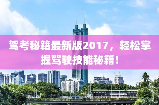 駕考秘籍最新版2017，輕松掌握駕駛技能秘籍！