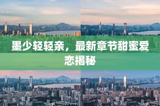 墨少輕輕親，最新章節(jié)甜蜜愛(ài)戀揭秘