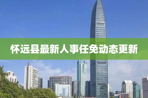 懷遠縣最新人事任免動態(tài)更新