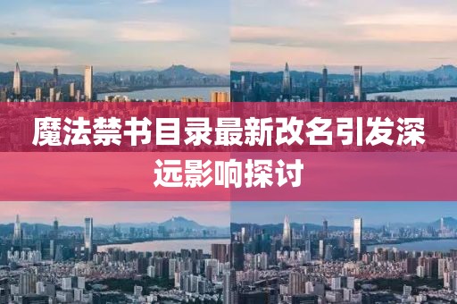 魔法禁書目錄最新改名引發(fā)深遠影響探討