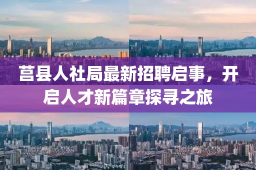 莒縣人社局最新招聘啟事，開啟人才新篇章探尋之旅