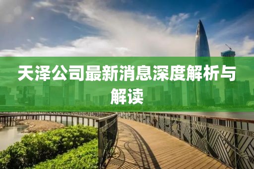 天澤公司最新消息深度解析與解讀