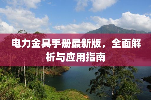 電力金具手冊最新版，全面解析與應(yīng)用指南