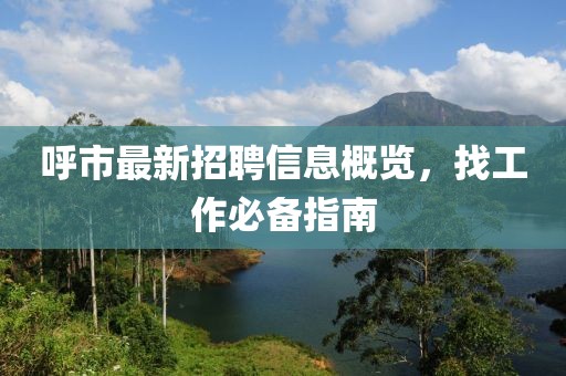 呼市最新招聘信息概覽，找工作必備指南