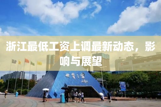 浙江最低工資上調(diào)最新動態(tài)，影響與展望