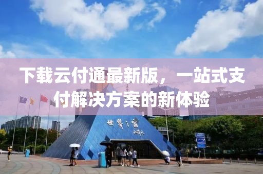 下載云付通最新版，一站式支付解決方案的新體驗(yàn)