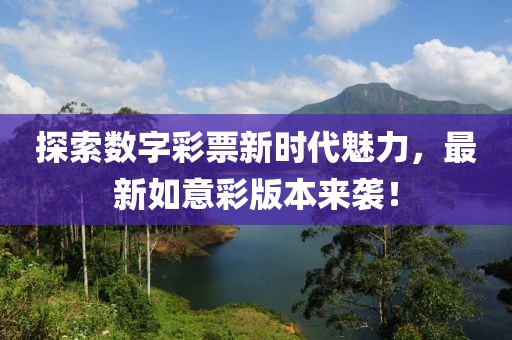 探索數(shù)字彩票新時代魅力，最新如意彩版本來襲！