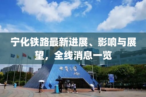 寧化鐵路最新進(jìn)展、影響與展望，全線消息一覽