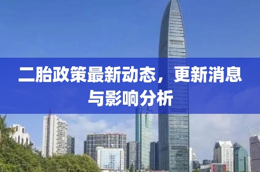 二胎政策最新動(dòng)態(tài)，更新消息與影響分析
