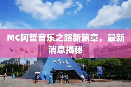 MC阿哲音樂之路新篇章，最新消息揭秘