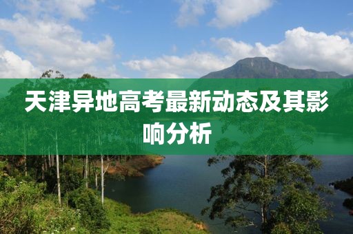 天津異地高考最新動態(tài)及其影響分析