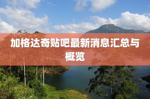 加格達奇貼吧最新消息匯總與概覽