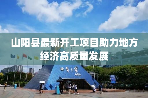 山陽縣最新開工項目助力地方經(jīng)濟(jì)高質(zhì)量發(fā)展