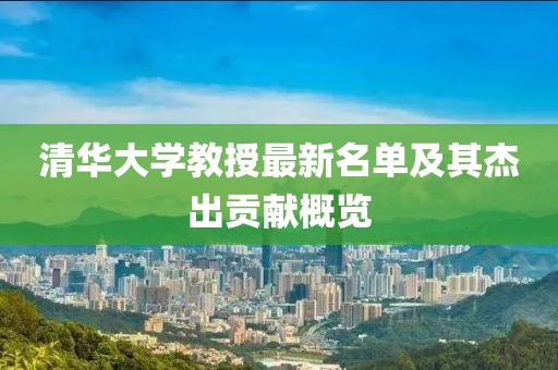 清華大學(xué)教授最新名單及其杰出貢獻(xiàn)概覽