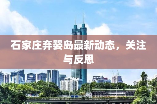石家莊棄嬰島最新動(dòng)態(tài)，關(guān)注與反思