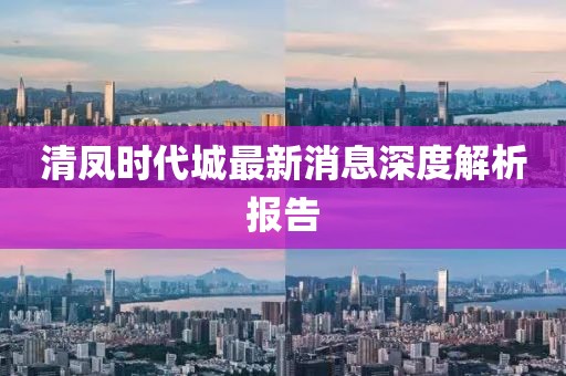 清鳳時代城最新消息深度解析報告