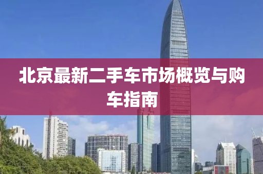 北京最新二手車市場(chǎng)概覽與購(gòu)車指南