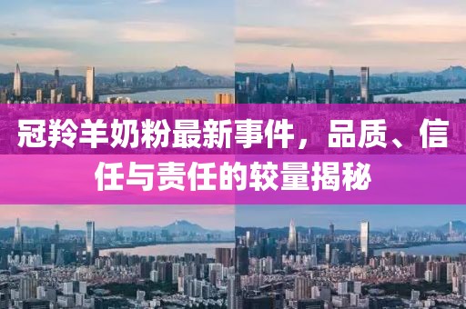 冠羚羊奶粉最新事件，品質(zhì)、信任與責(zé)任的較量揭秘