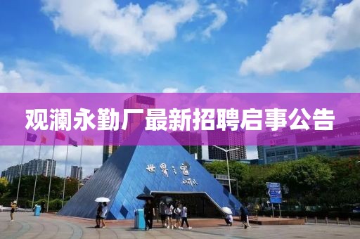 觀瀾永勤廠最新招聘啟事公告