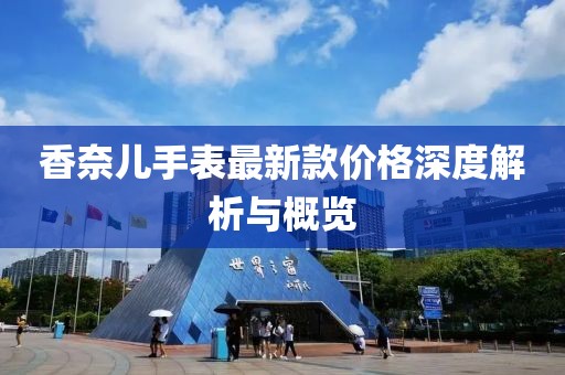 香奈兒手表最新款價格深度解析與概覽