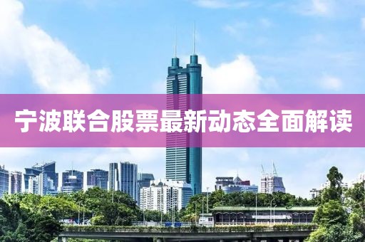 寧波聯(lián)合股票最新動(dòng)態(tài)全面解讀
