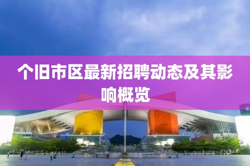 個(gè)舊市區(qū)最新招聘動(dòng)態(tài)及其影響概覽