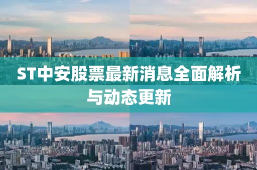 ST中安股票最新消息全面解析與動(dòng)態(tài)更新