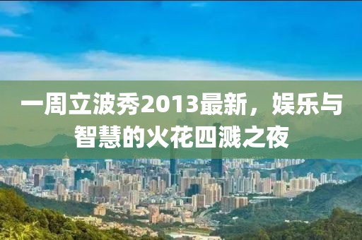 一周立波秀2013最新，娛樂與智慧的火花四濺之夜