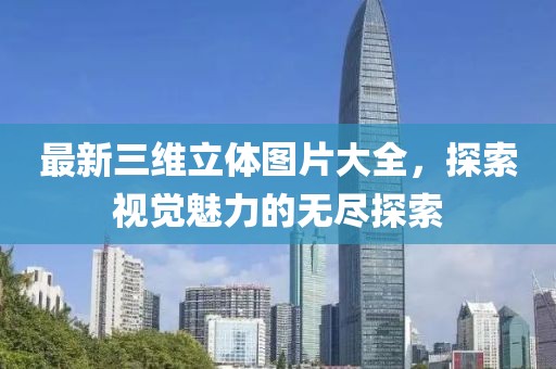 最新三維立體圖片大全，探索視覺魅力的無盡探索