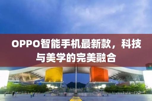 OPPO智能手機最新款，科技與美學的完美融合