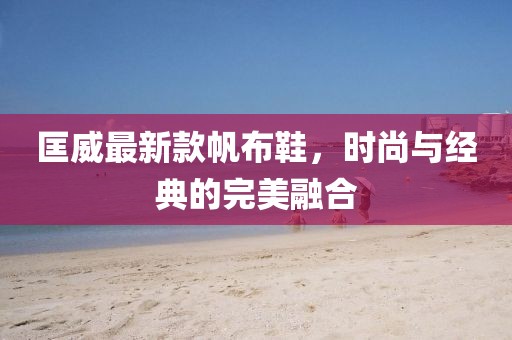 匡威最新款帆布鞋，時(shí)尚與經(jīng)典的完美融合