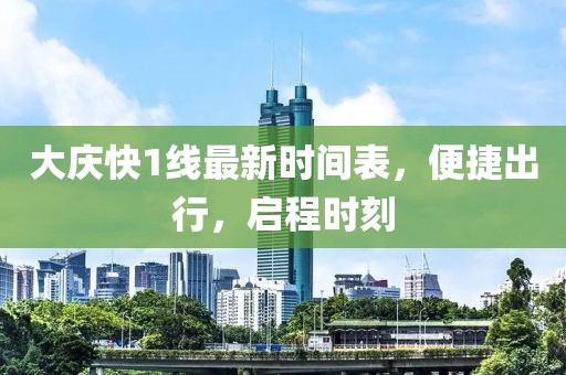 大慶快1線最新時間表，便捷出行，啟程時刻