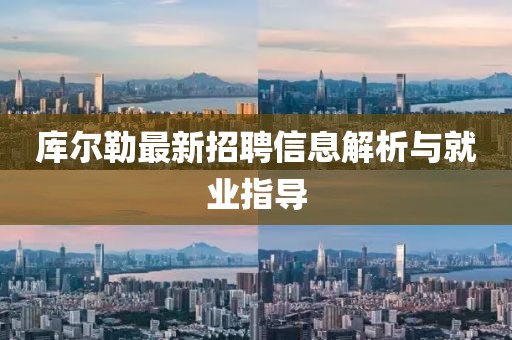 庫爾勒最新招聘信息解析與就業(yè)指導(dǎo)