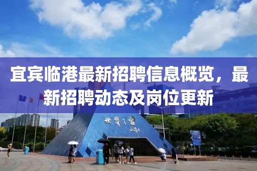 宜賓臨港最新招聘信息概覽，最新招聘動(dòng)態(tài)及崗位更新