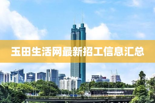 玉田生活網(wǎng)最新招工信息匯總