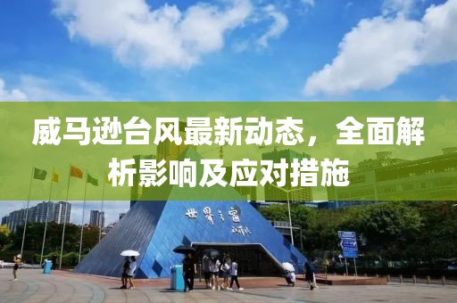 威馬遜臺風最新動態(tài)，全面解析影響及應(yīng)對措施