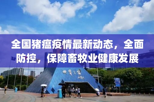 全國豬瘟疫情最新動(dòng)態(tài)，全面防控，保障畜牧業(yè)健康發(fā)展