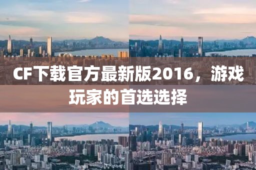 CF下載官方最新版2016，游戲玩家的首選選擇