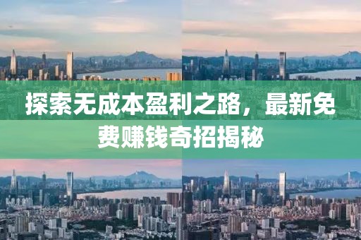 探索無(wú)成本盈利之路，最新免費(fèi)賺錢(qián)奇招揭秘