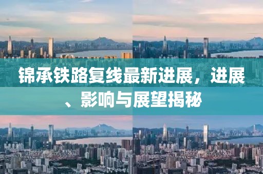 錦承鐵路復(fù)線最新進(jìn)展，進(jìn)展、影響與展望揭秘