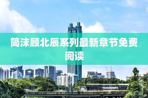 簡沫顧北辰系列最新章節(jié)免費(fèi)閱讀