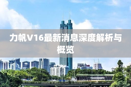 力帆V16最新消息深度解析與概覽
