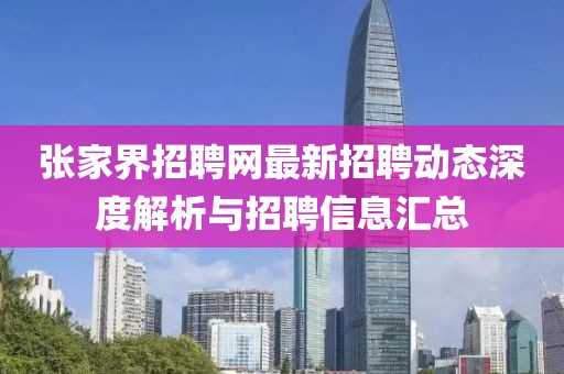 張家界招聘網(wǎng)最新招聘動態(tài)深度解析與招聘信息匯總