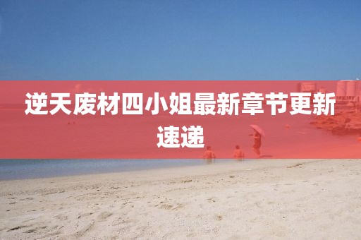 逆天廢材四小姐最新章節(jié)更新速遞