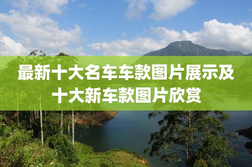 最新十大名車車款圖片展示及十大新車款圖片欣賞
