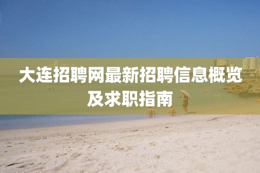 大連招聘網(wǎng)最新招聘信息概覽及求職指南