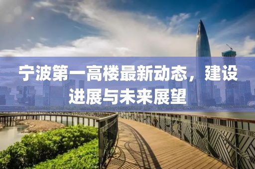 寧波第一高樓最新動態(tài)，建設(shè)進展與未來展望