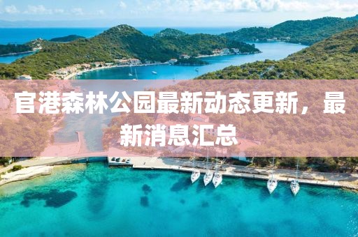 官港森林公園最新動態(tài)更新，最新消息匯總