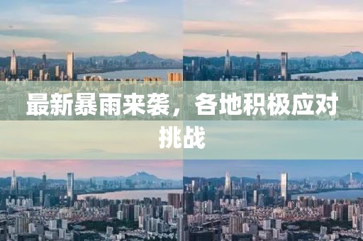 最新暴雨來襲，各地積極應(yīng)對挑戰(zhàn)